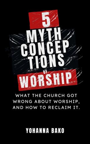 5 MYTHCONCEPTIONS OF WORSHIP by 
