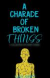 A Charade Of Broken Things