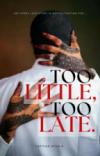 TOO LITTLE, TOO LATE