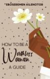 How To Be A ‘Worthless Woman’: A Guide